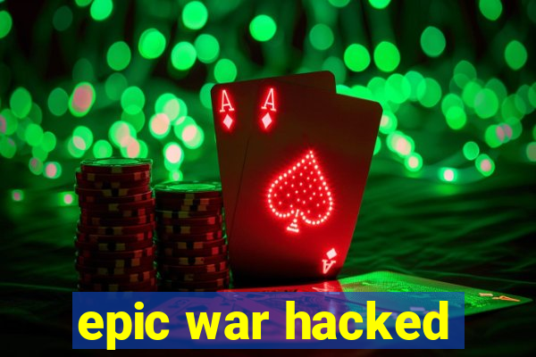 epic war hacked